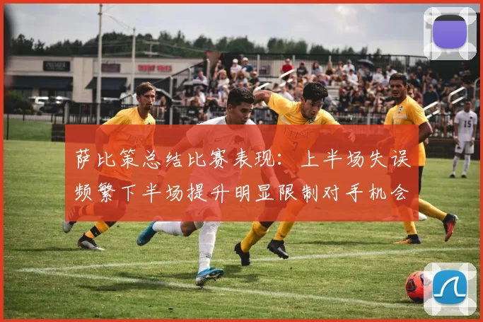 萨比策总结比赛表现：上半场失误频繁下半场提升明显限制对手机会